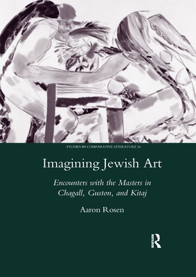 Imagining Jewish Art: Encounters with the Masters in Chagall, Guston, and Kitaj - Rosen, Aaron