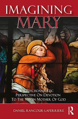 Imagining Mary: A Psychoanalytic Perspective on Devotion to the Virgin Mother of God - Rancour-Laferriere, Daniel, Professor