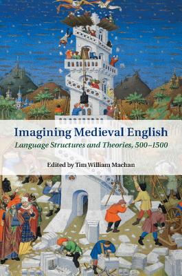 Imagining Medieval English: Language Structures and Theories, 500-1500 - Machan, Tim William (Editor)