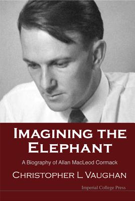 Imagining the Elephant: A Biography of Allan MacLeod Cormack - Vaughan, Christopher Leonard