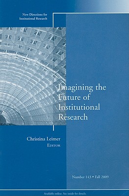 Imagining the Future of Institutional Research: New Directions for Institutional Research, Number 143 - Ir