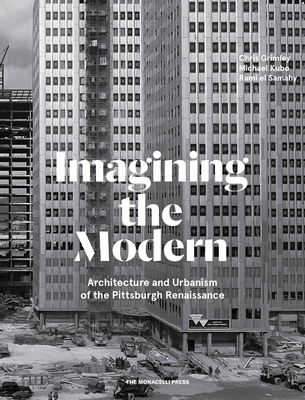 Imagining the Modern: Architecture and Urbanism of the Pittsburgh Renaissance - El Samahy, Rami, and Grimley, Chris, and Kubo, Michael
