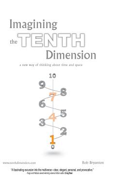 Imagining the Tenth Dimension: A New Way of Thinking about Time and Space - Bryanton, Rob