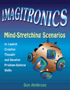 Imagitronics: Mind-Stretching Scenarios to Launch Creative Thought and Develop Problem-Solving Skills