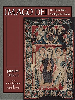 Imago Dei: The Byzantine Apologia for Icons - Pelikan, Jaroslav, Professor, and Herrin, Judith (Foreword by)