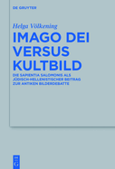 Imago Dei Versus Kultbild: Die Sapientia Salomonis ALS J?disch-Hellenistischer Beitrag Zur Antiken Bilderdebatte