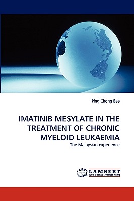Imatinib Mesylate in the Treatment of Chronic Myeloid Leukaemia - Bee, Ping Chong