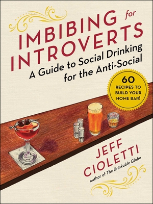 Imbibing for Introverts: A Guide to Social Drinking for the Anti-Social - Cioletti, Jeff