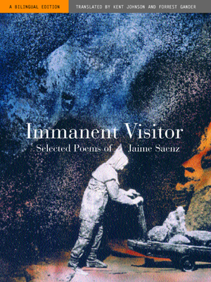 Immanent Visitor: Selected Poems Of Jaime Saenz - Saenz, Jaime, and Johnson, Kent (Translated by), and Gander, Forrest (Translated by)