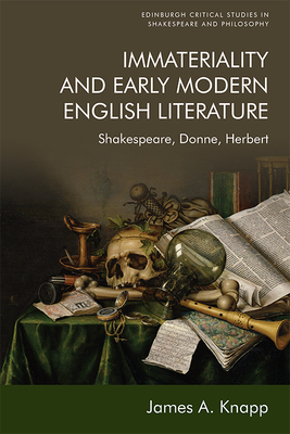 Immateriality and Early Modern English Literature: Shakespeare, Donne, Herbert - Knapp, James A