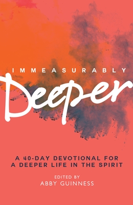 Immeasurably Deeper: A 40-day devotional for a deeper life in the Spirit - Guinness, Abby