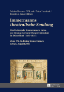 Immermanns Theatralische Sendung: Karl Leberecht Immermanns Jahre ALS Dramatiker Und Theaterintendant in Duesseldorf (1827-1837) - Zum 175. Todestag Immermanns Am 25. August 2015