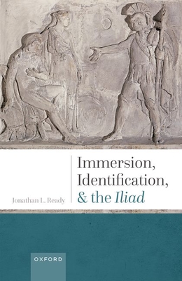 Immersion, Identification, and the Iliad - Ready, Jonathan L., Prof.