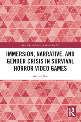 Immersion, Narrative, and Gender Crisis in Survival Horror Video Games - Nae, Andrei