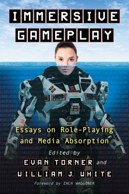 Immersive Gameplay: Essays on Participatory Media and Role-Playing - Torner, Evan (Editor), and White, William J. (Editor)