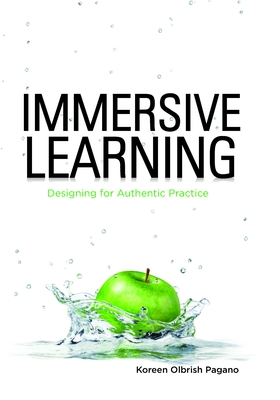 Immersive Learning: Designing for Authentic Practice - Pagano, Koreen Olbrish