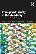 Immigrant Faculty in the Academy: Narratives of Identity, Resilience, and Action