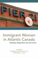 Immigrant Women in Atlantic Canada: Challenges, Negotiations, and Re-Constructions