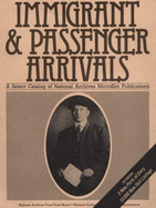 Immigrants and Passenger Arrivals a Select Catalog of National Archives Microfilm Publications