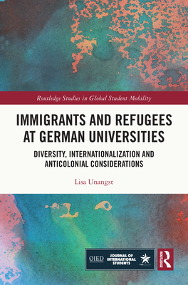 Immigrants and Refugees at German Universities: Diversity, Internationalization and Anticolonial Considerations - Unangst, Lisa