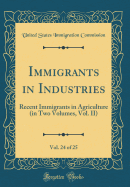 Immigrants in Industries, Vol. 24 of 25: Recent Immigrants in Agriculture (in Two Volumes, Vol. II) (Classic Reprint)