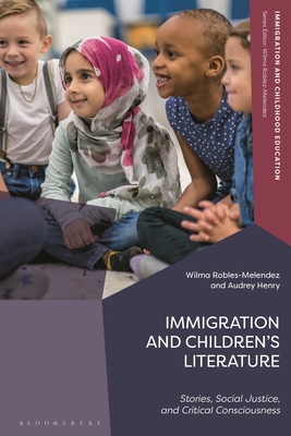 Immigration and Children's Literature: Stories, Social Justice, and Critical Consciousness - Robles-Melendez, Wilma (Editor), and Henry, Audrey