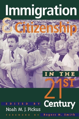Immigration and Citizenship in the Twenty-First Century - Pickus, Noah M J (Editor), and Smith, Rogers M (Foreword by), and Appiah, Kwame Anthony, PH D (Contributions by)