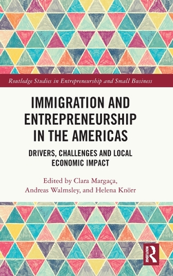 Immigration and Entrepreneurship in the Americas: Drivers, Challenges and Local Economic Impact - Margaa, Clara (Editor), and Walmsley, Andreas (Editor), and Knrr, Helena (Editor)