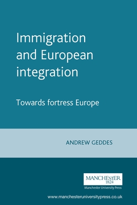 Immigration and European Integration: Towards Fortress Europe - Geddes, Andrew, Professor