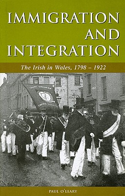Immigration and Integration: The Irish in Wales 1798-1922 - O'Leary, Paul, Dr.