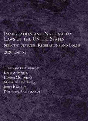 Immigration and Nationality Laws of the United States: Selected Statutes, Regulations and Forms, 2020 - Aleinikoff, T. Alexander, and Martin, David A., and Motomura, Hioshi