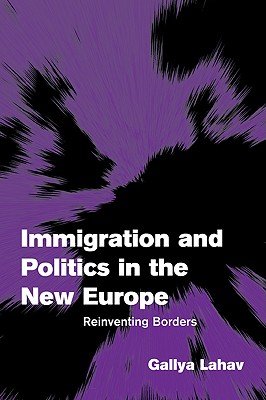 Immigration and Politics in the New Europe: Reinventing Borders - Lahav, Gallya