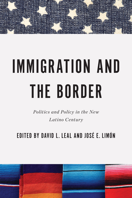 Immigration and the Border: Politics and Policy in the New Latino Century - Leal, David L (Editor), and Limn, Jos E (Editor)