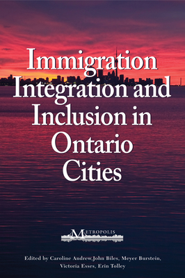 Immigration, Integration, and Inclusion in Ontario Cities: Volume 167 - Andrew, Caroline (Editor), and Biles, John, and Burstein, Meyer