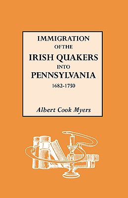 Immigration of the Irish Quakers Into Pennsylvania, 1682-1750 - Myers, Albert Cook