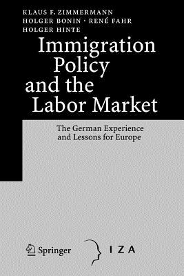 Immigration Policy and the Labor Market: The German Experience and Lessons for Europe - Zimmermann, Klaus F., and Bonin, Holger, and Fahr, Ren