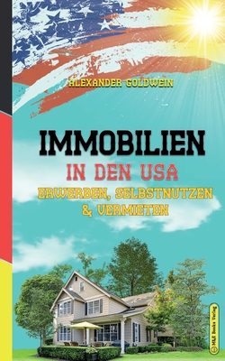 Immobilien in den USA: Erwerben, Selbstnutzen & Vermieten - Goldwein, Alexander