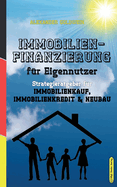 Immobilienfinanzierung fr Eigennutzer: Strategieratgeber fu r Immobilienkauf, Immobilienkredit & Neubau