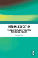 Immoral Education: The Assault on Teachers' Identities, Autonomy and Efficacy