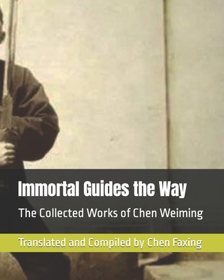 Immortal Guides the Way: The Collected Works of Chen Weiming - Chen, Faxing, and Chen, Weiming