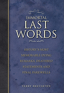 Immortal Last Words: History's Most Memorable Dying Remarks, Deathbed Statements and Final Farewells