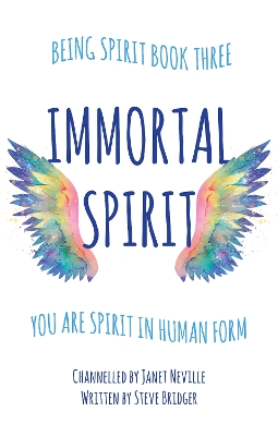 Immortal Spirit: You Are Spirit In Human Form - Bridger, Steve, and Neville, Janet