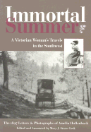 Immortal Summer: A Victorian Woman's Travels in the Southwest: The 1897 Letters & Photographs of Amelia Hollenback