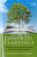 Immortal Yearnings: Mystical Imaginings and Primordial Affirmations of the Afterlife