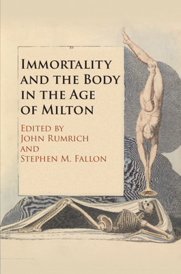 Immortality and the Body in the Age of Milton - Rumrich, John (Editor), and Fallon, Stephen M. (Editor)