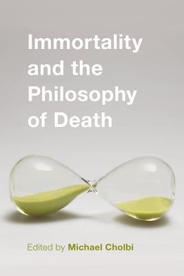 Immortality and the Philosophy of Death - Cholbi, Michael (Editor)