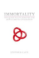 Immortality: The Quest To Live Forever and How It Drives Civilisation