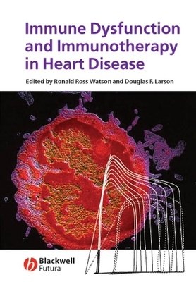 Immune Dysfunction and Immunotherapy in Heart Disease - Watson, Ronald Ross (Editor), and Larson, Douglas F (Editor)