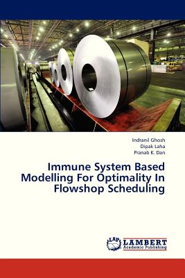 Immune System Based Modelling for Optimality in Flowshop Scheduling - Ghosh Indranil, and Laha Dipak, and Dan Pranab K
