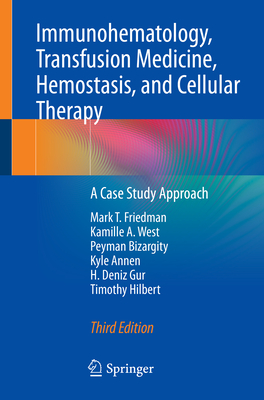 Immunohematology, Transfusion Medicine, Hemostasis, and Cellular Therapy: A Case Study Approach - Friedman, Mark T., and West, Kamille A., and Bizargity, Peyman